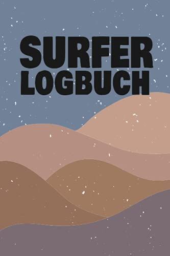 Surfer Logbuch: Für Surfer Und Wellenreiter - Tagebuch Für Surftrips Mit Vorgedruckten Seiten Zum Eintragen Von Surferlebnissen