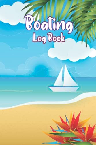 Boating Log Book: A Boating Notebook For Sailors And Yacht & Boat Owners To Record And Track Essential Cruising Information