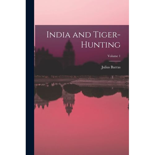 India And Tiger-Hunting; Volume 1