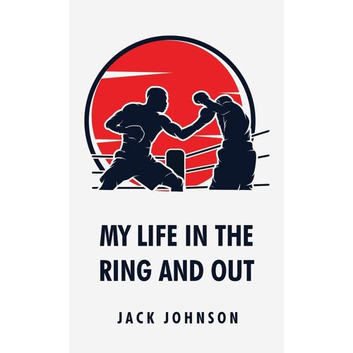 My Life In The Ring And Out: Jack Johnson