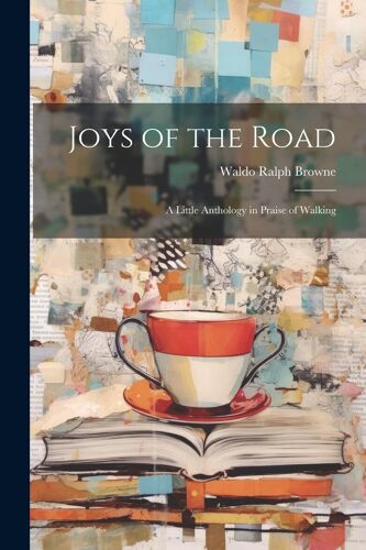 Joys Of The Road: A Little Anthology In Praise Of Walking