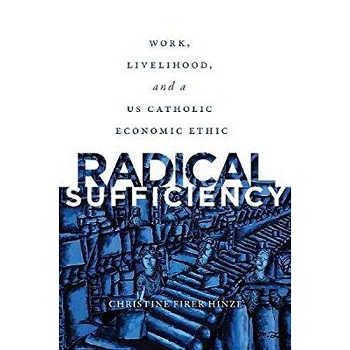 Radical Sufficiency: Work, Livelihood, And A Us Catholic Economic Ethic