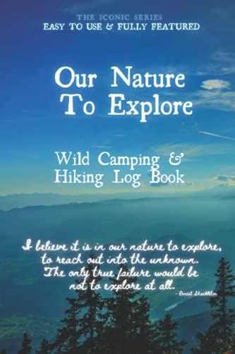 Our Nature To Explore: Wild Camping & Hiking Log Book: Professional Edition: Beautifully Designed Hiking Journal, Trail Log Book, Hiker's Journal, ... Hiking Gifts, (Hiking Logbooks & Journals)