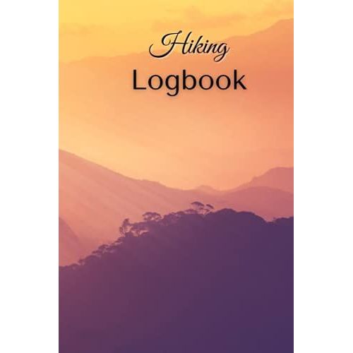 Hiking Logbook: Hiking Logbook With Prompts To Write In, Trail Logbook, Hiking Journal, Keep Track Of Hikes, Great Gift Idea, 6" X 9" Travel Size