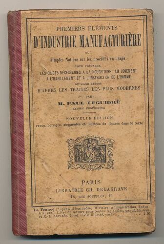Premiers Elements D'industrie Manufacturiere Ou Simples Notions Sur Les Procédés En Usage Pour Préparer Les Objets Necessaires À La Nourriture, Au Logement, À L'habillement Et À L'industrie...