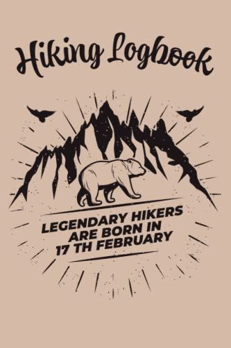 Hiking Logbook: Legendary Hikers Are Born In 17 Th February, Elegent Hiking Gift For Your Best Hiker, Amazing Birthday Hicking Gift Notebook / Logbook ... For Men Women Kids Girls - 120 Pages - 6x9 In
