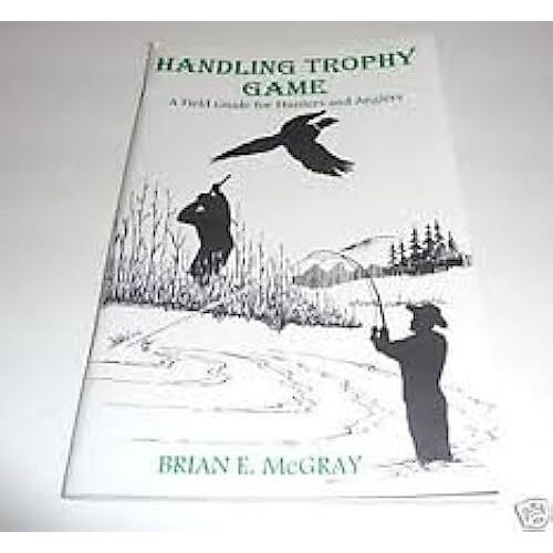 Handling Trophy Game: A Field Guide For Hunters And Anglers