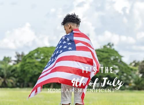 It's The 4th Of July: Moms Are Magnificent