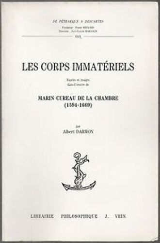 Les Corps Immatériels - Esprits Et Images Dans L'oeuvre De Marin Cureau De La Chambre, 1594-1669