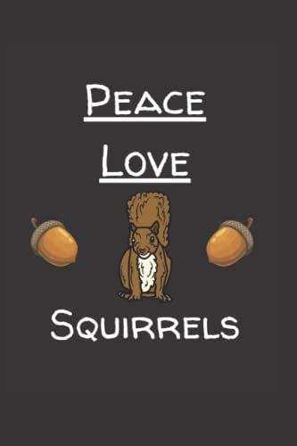 Peace Love Squirrels: Funny Lined 6x9 Notebook For Every Squirrel Lover, That Enjoys Walking In The Forest And See Their Favorite Animals, The Squirrel. I Am A Squirrel Whisperer!