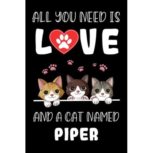 All You Need Is Love And A Cat Named Piper: Perfect Notebook For Men, Women, Boys, And Who Love Cats, Loves Cats College Ruled Journals, Birthday/Christmas Notebook, Logbook, Journal, Bomposition Book
