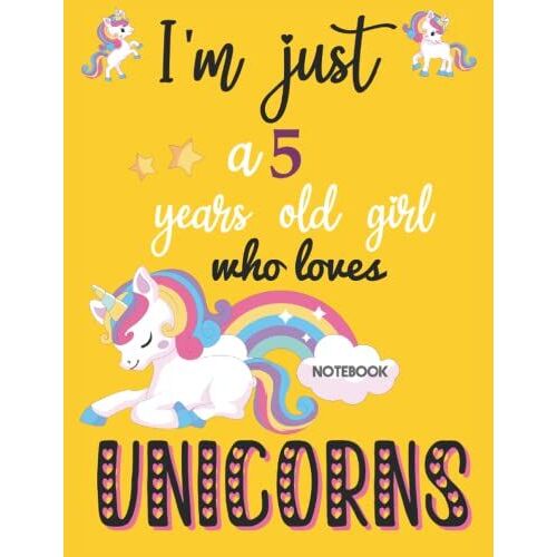 I'm Just A 5 Years Old Girl Who Loves Unicorns: Notebook Gift For 5 Years Old Girls Who Loves Unicorns, Birthday, Halloween, Christmas Notebook Gift ... Gift For Girls, Notebook For School, Or Home