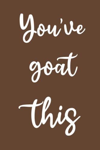 You've Goat This: You've Goat This Funny Goat Notebook To Write In - Goats Notebook - For Goats Lovers This Is For You Record Keeping Notepad Is A Great Gift.