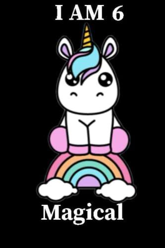 I Am 6 And Magical: A Happy Birthday 6 Years Old Unicorn Journal Notebook For Kids, Birthday Unicorn Journal For Girls / A Great Birthday Gift For 6 Th Birthday For Girls !
