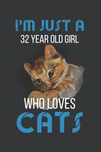 I Am Just A 32 Year Old Girl Who Loves Cats: Cute Journal Notebook For Girls Who Loves Cats. Lined Journal Birthday Gift For Your Kid, Happy Birthday 32 Years Old Cat Gift For Girl.