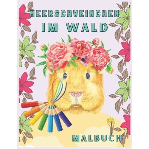 Meerschweinchen Im Wald: Malbücher Meerschweinchen,Lustiges Und Entspannendes Malbuch Für Jugendliche, Mädchen, Kinder, Senioren Und Erwachsene | Verschiedene Süße Malvorlagen Zum Ausmalen