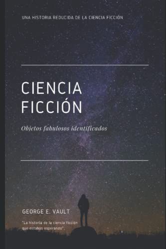Ciencia Ficción. Objetos Fabulosos Identificados: Historia Reducida De La Ciencia Ficción