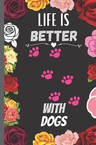 Life Is Better With Dogs: Perfect Dogs Notebook Gift For Women And Girls. Cute Notebook For Dogs Lovers. Thanks Giving And Birthday Gift Blank Lined ... Journal | Notebook 6 X 9 Inch 100 Pages....