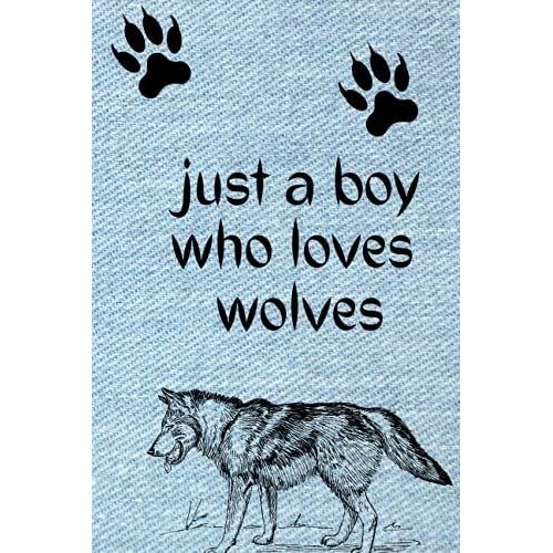 Just A Boy Who Loves Wolves: Blank Lined Notebook | Great Gift Idea | Funny Cute Gift For Lovers | Journal For Men And Kids And Boys | 6 X 9 Inches ,110 Lined Pages