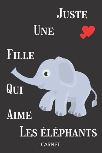 Juste Une Fille Qui Aime Les Eléphants Carnet: 120 Pages,Cahier Ligné & Journal Cadeaux Pour Les Filles Qui Aime Les Éléphants,Cadeaux Pour Les ... De La Saint-Valentin,Taille (6x9) Pouces