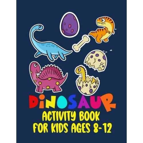 Dinosaur Activity Book For Kids Ages 8-12: Dinosaur Activity Book For Kids Great Gift For Boys & Girls Coloring, Mazes, Sudoku ,Dot To Dot, Dinosaur ... (Super Funny Dinosaur Activity Book 2021)