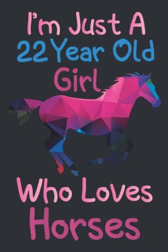 I'm Just A 22 Year Old Girl Who Loves Horses: 22th Birthday Gifts For Girls, Notebook Gift For Horses Lovers, Birthday Journal For Horses Lovers, ... Gift, 100pages, 6x9, Soft Cover, Matte Finish