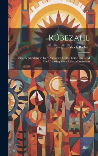 Rübezahl: Eine Begründung In Der Deutschen Mythe, Seine Idee Und Die Ursprünglichen Rübezahlmärchen