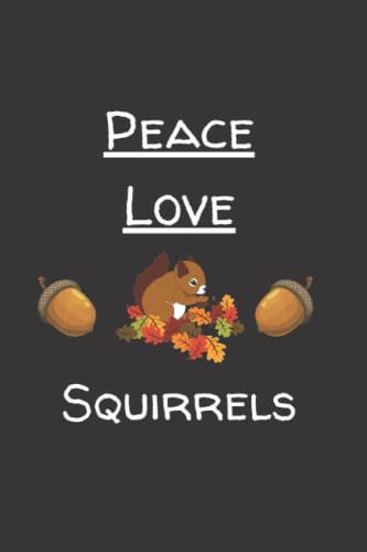 Peace Love Squirrels: Funny Lined 6x9 Notebook For Every Squirrel Lover, That Enjoys Walking In The Forest And See Their Favorite Animals, The Squirrel. I Am A Squirrel Whisperer!