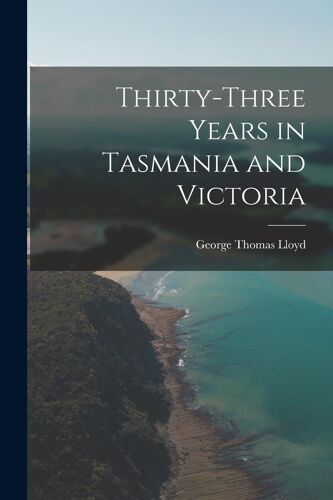 Thirty-Three Years In Tasmania And Victoria