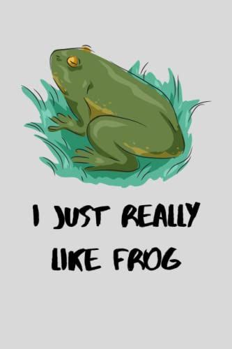 I Just Really Like Frog: Frog Lovers| Funny Cute Frog Journal For Men Women Girls And Boys | Birthday Christmas Halloween.