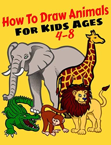 How To Draw Animals For Kids Ages 4-8: Girls And Boys, 100 Pages Make Your Kids Learn How To Draw Different Animals, Very Smart Method