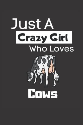 Just A Crazy Girl Who Loves Cows: Funny 6x9 Lined Notebook For Every Animal Lover And Cow Lover. If You Live On A Farm, Or You Are A Farmer And Your ... The Cow, Then This Notebook Is Just For You!