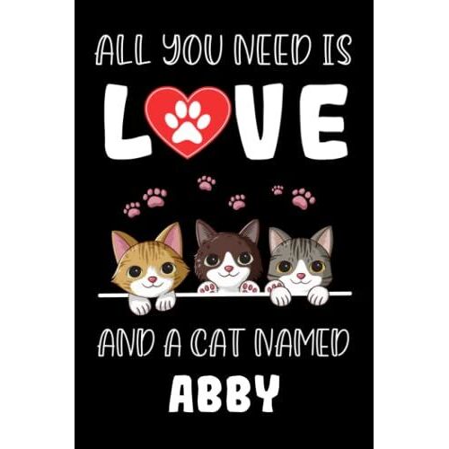 All You Need Is Love And A Cat Named Abby: Perfect Notebook For Men, Women, Boys, And Who Love Cats, Loves Cats College Ruled Journals, Birthday/Christmas Notebook, Logbook, Journal, Bomposition Book