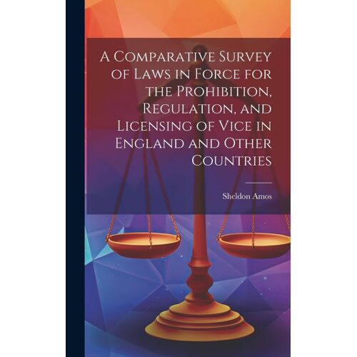 A Comparative Survey Of Laws In Force For The Prohibition, Regulation, And Licensing Of Vice In England And Other Countries