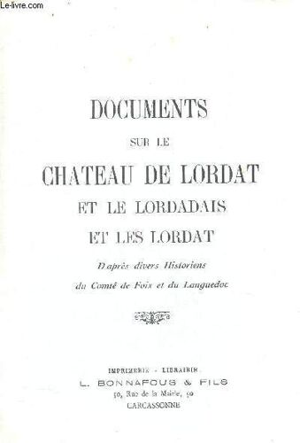 Documents Sur Chateau De Lordat Et Le Lordadais Et Les Lordat - D'après Divers Historiens Du Comité De Foix Et Du Languedoc.