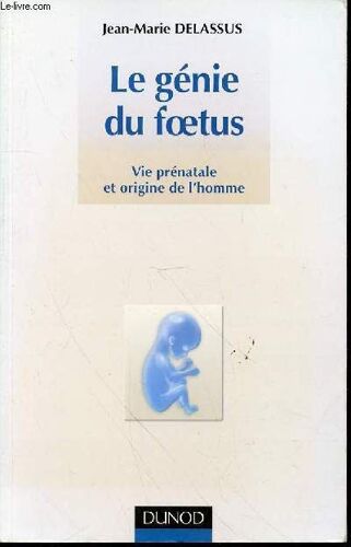 Le Genie Du Foetus : Vie Prenatale Et Origine De L'homme.