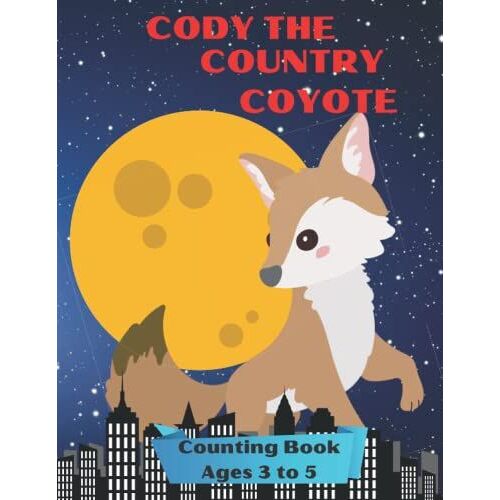 Cody The Country Coyote: A Counting Book For Kids Ages 3 To 5.