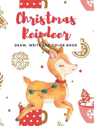 Christmas Reindeer: Draw, Write And Color Book: Draw, Write & Color