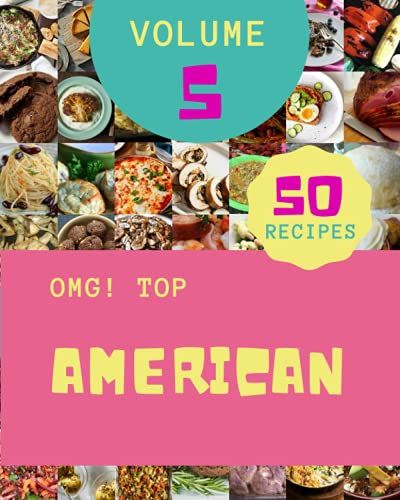 Omg! Top 50 American Recipes Volume 5: Greatest American Cookbook Of All Time