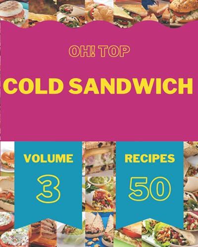 Oh! Top 50 Cold Sandwich Recipes Volume 3: A Cold Sandwich Cookbook To Fall In Love With