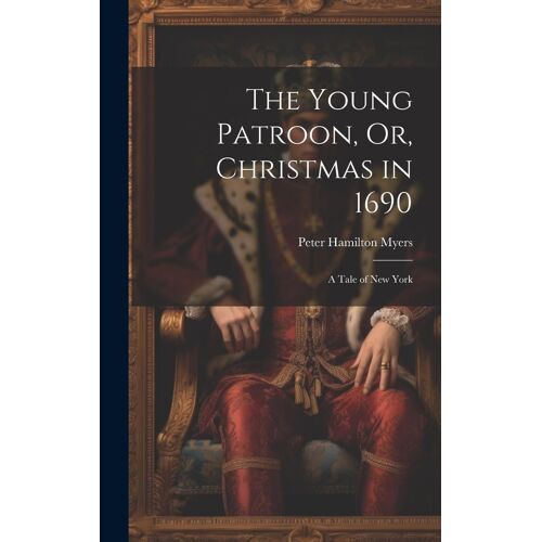 The Young Patroon, Or, Christmas In 1690: A Tale Of New York