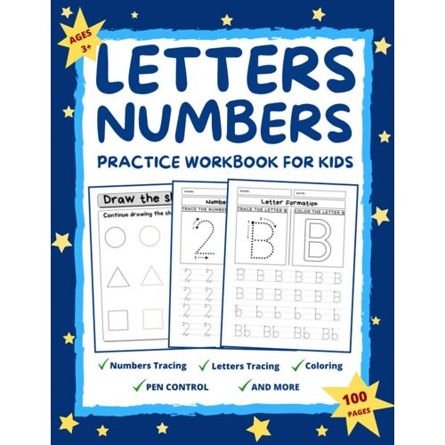 Letters And Numbers Practice Workbook For Kids Ages 2-6: Practice For Preschoolers And Toddlers Number Tracing, Letter Tracing, Coloring, Pen Control, Shapes, And More! Kindergarten And Kids Ages 2-