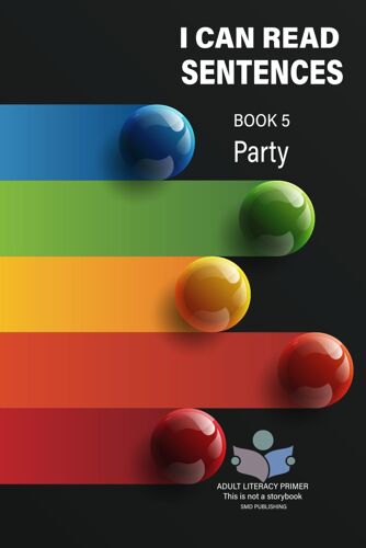 I Can Read Sentences Adult Literacy Primer (This Is Not A Storybook): Book Five: Party: 5