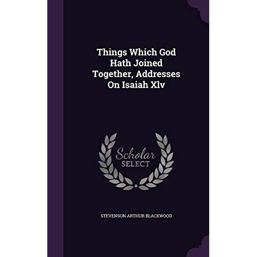 Things Which God Hath Joined Together, Addresses On Isaiah Xlv