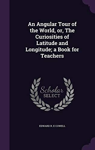 An Angular Tour Of The World, Or, The Curiosities Of Latitude And Longitude; A Book For Teachers