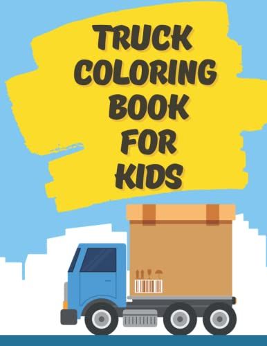 Truck Coloring Book For Kids: 30 Pages Monster Trucks, Fire Trucks, Dump Trucks, Transit Mixer And More. For Toddlers, Preschoolers, Kids