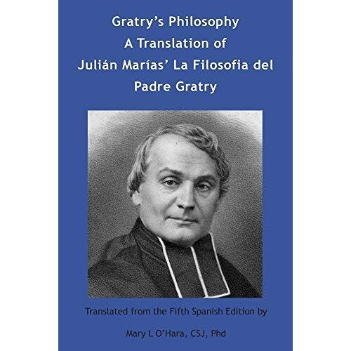 Gratry's Philosophy: A Translation Of Julian Marias' La Filosofia Del Padre Gratry