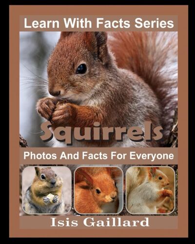 Squirrels Photos And Facts For Everyone: Animals In Nature (Learn With Facts Series)