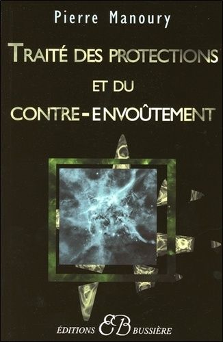 Traité Des Protections Et Du Contre-Envoûtement - Désenvoûtement, Contre-Envoûtement, Transfert Holistique, Gardiens De Protection, Rituels Complets