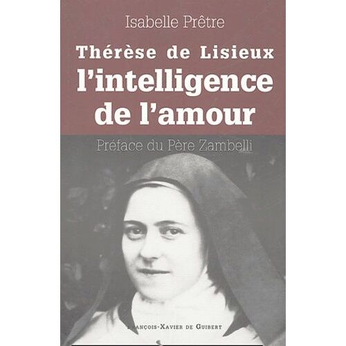 Thérèse De Lisieux Ou L'intelligence De L'amour